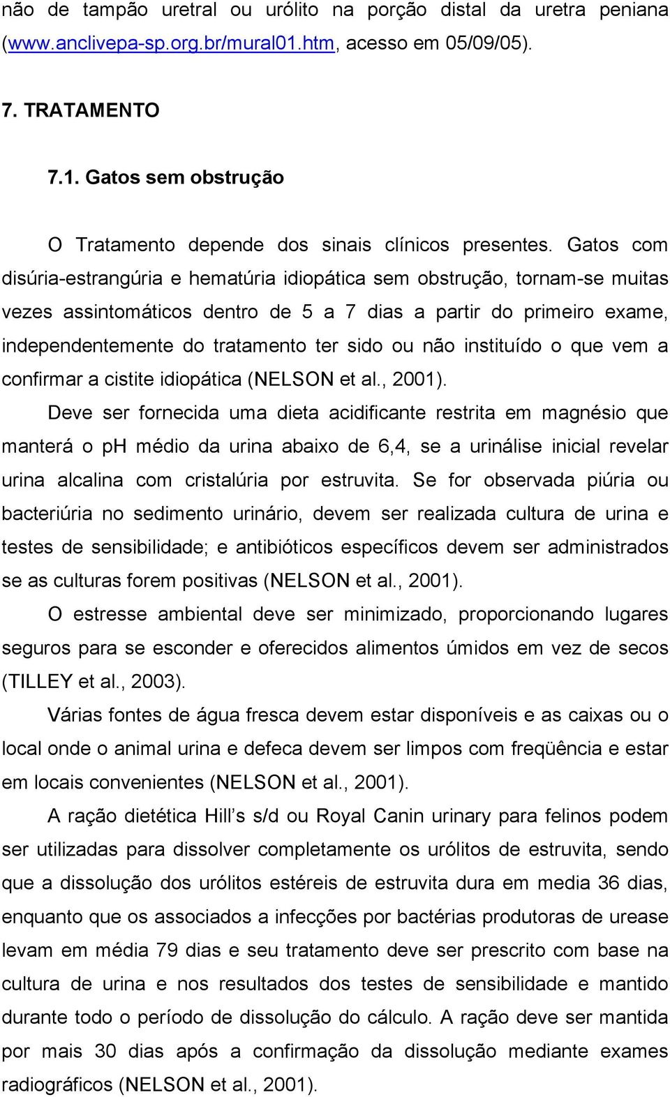 não instituído o que vem a confirmar a cistite idiopática (NELSON et al., 2001).