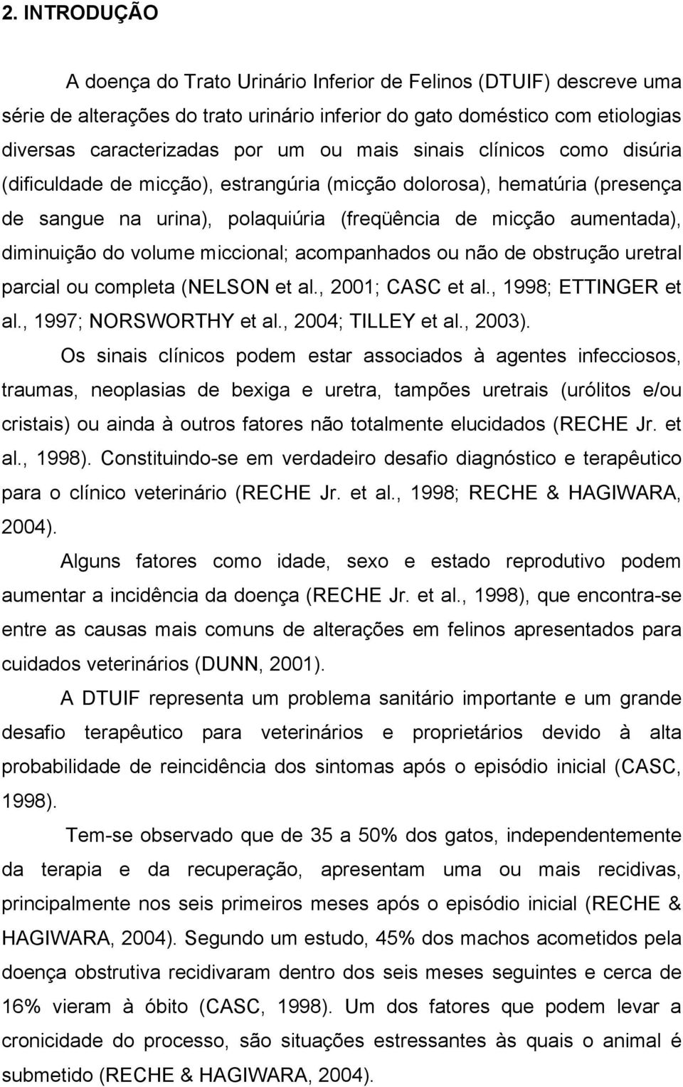 miccional; acompanhados ou não de obstrução uretral parcial ou completa (NELSON et al., 2001; CASC et al., 1998; ETTINGER et al., 1997; NORSWORTHY et al., 2004; TILLEY et al., 2003).