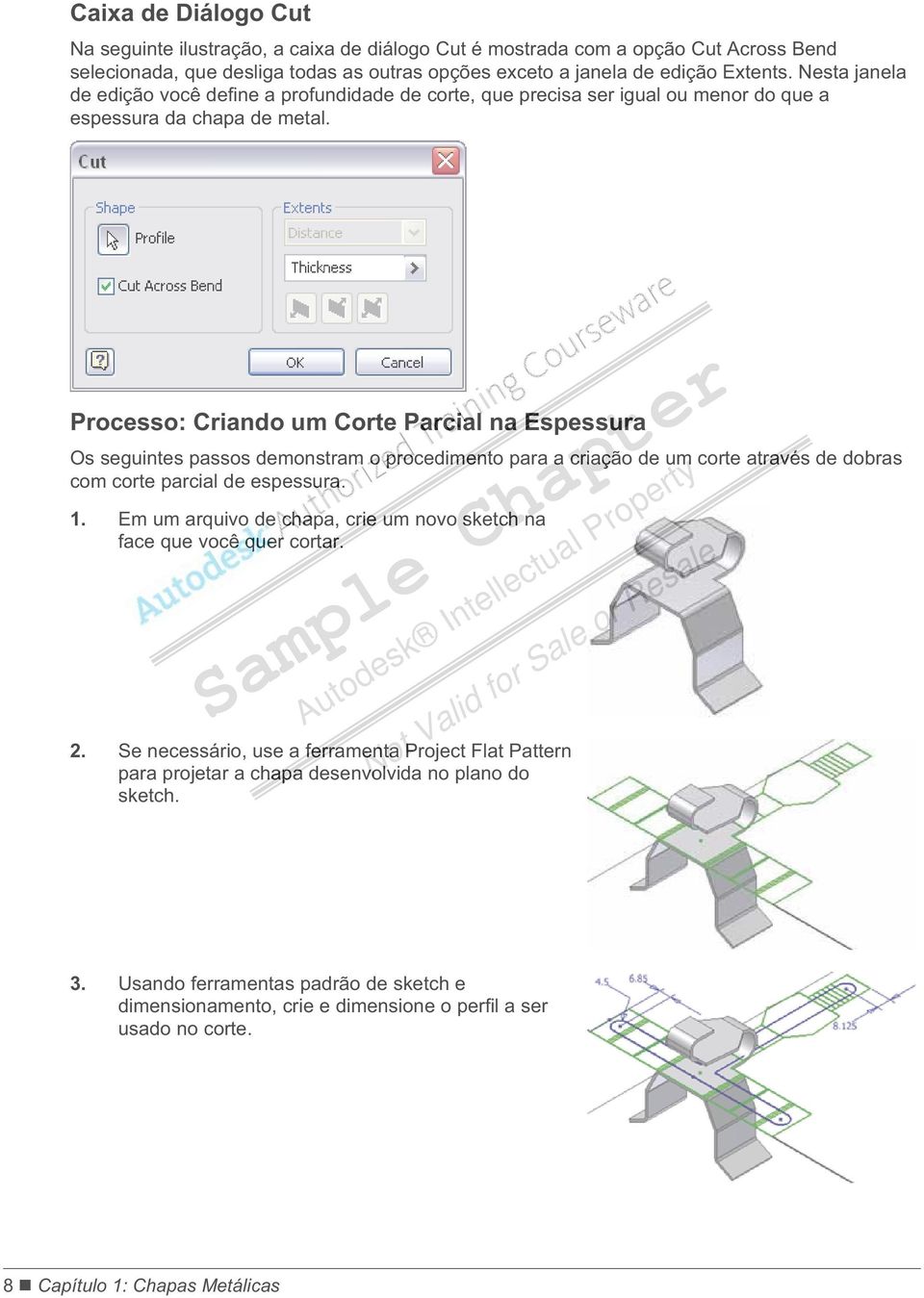 Processo: Criando um Corte Parcial na Espessura Os seguintes passos demonstram o procedimento para a criação de um corte através de dobras com corte parcial de espessura. 1.