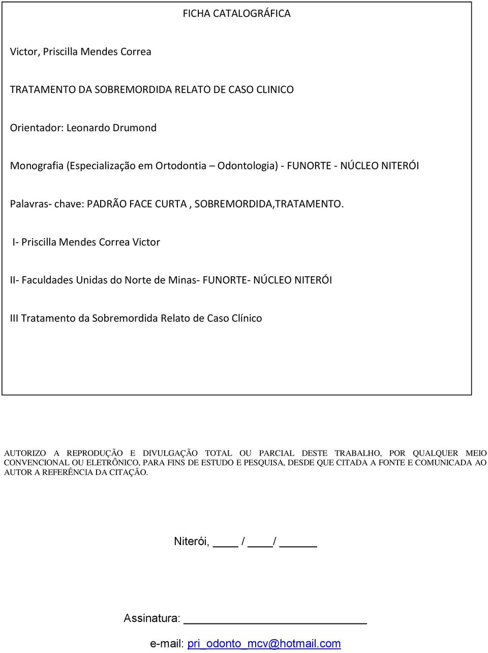 I- Priscilla Mendes Correa Victor II- Faculdades Unidas do Norte de Minas- FUNORTE- NÚCLEO NITERÓI III Tratamento da Sobremordida Relato de Caso Clínico AUTORIZO A REPRODUÇÃO