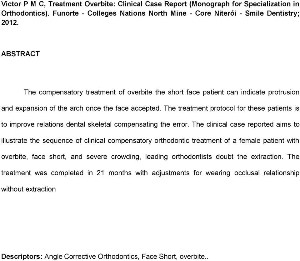 The treatment protocol for these patients is to improve relations dental skeletal compensating the error.