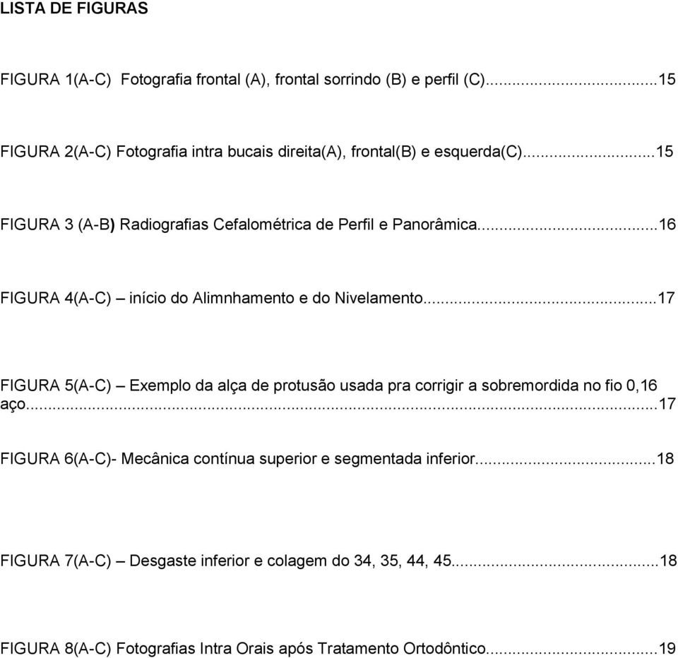 ..16 FIGURA 4(A-C) início do Alimnhamento e do Nivelamento.