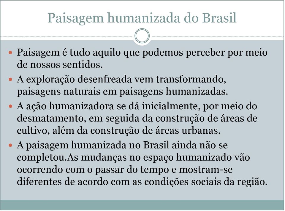 A ação humanizadora se dá inicialmente, por meio do desmatamento, em seguida da construção de áreas de cultivo, além da construção de