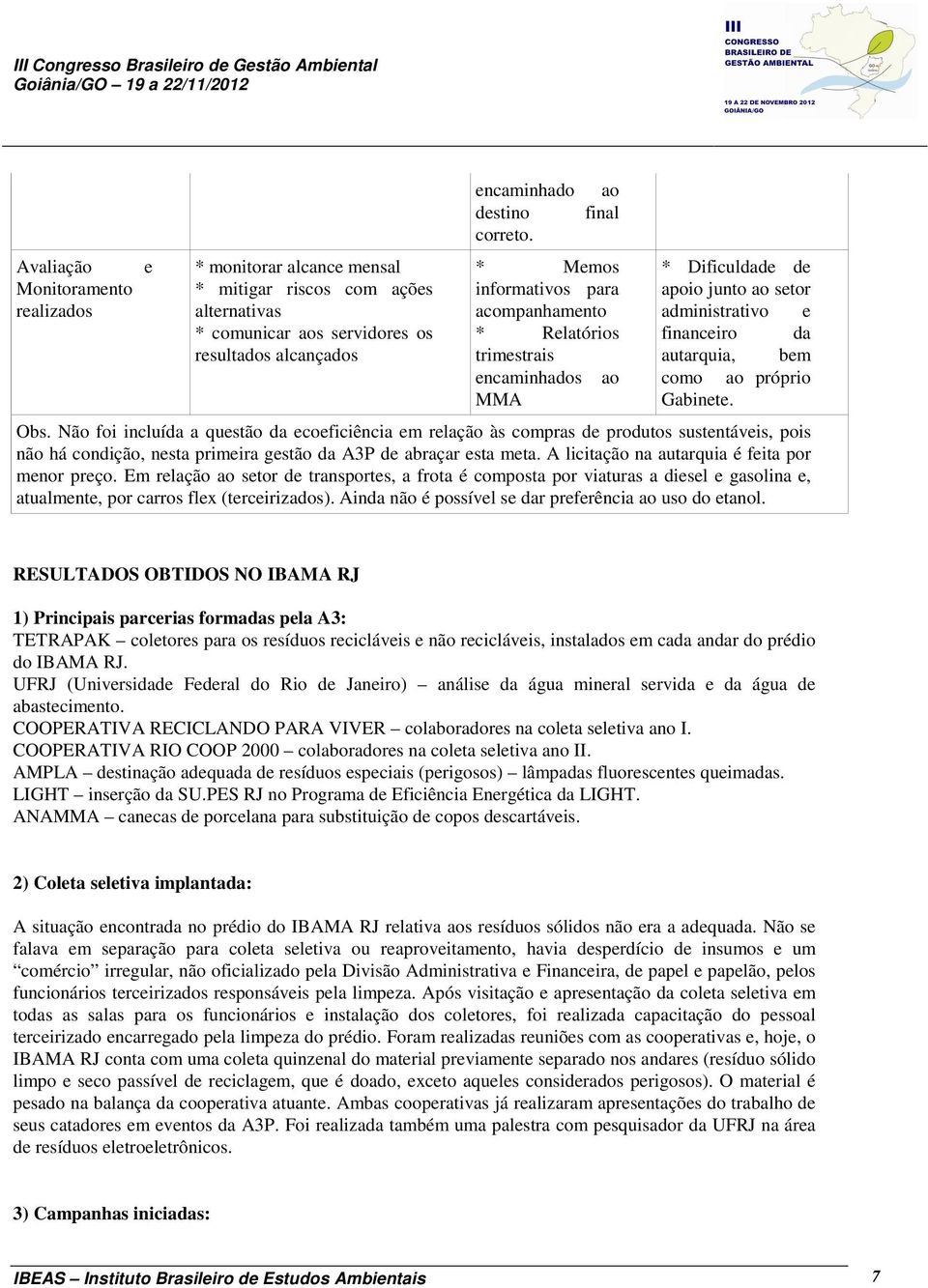 Gabinete. Obs. Não foi incluída a questão da ecoeficiência em relação às compras de produtos sustentáveis, pois não há condição, nesta primeira gestão da A3P de abraçar esta meta.