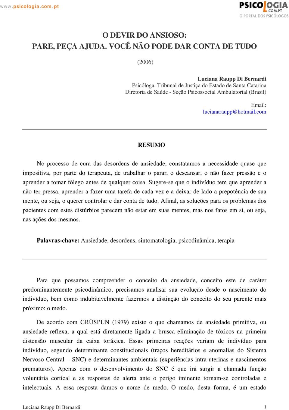 com RESUMO No processo de cura das desordens de ansiedade, constatamos a necessidade quase que impositiva, por parte do terapeuta, de trabalhar o parar, o descansar, o não fazer pressão e o aprender