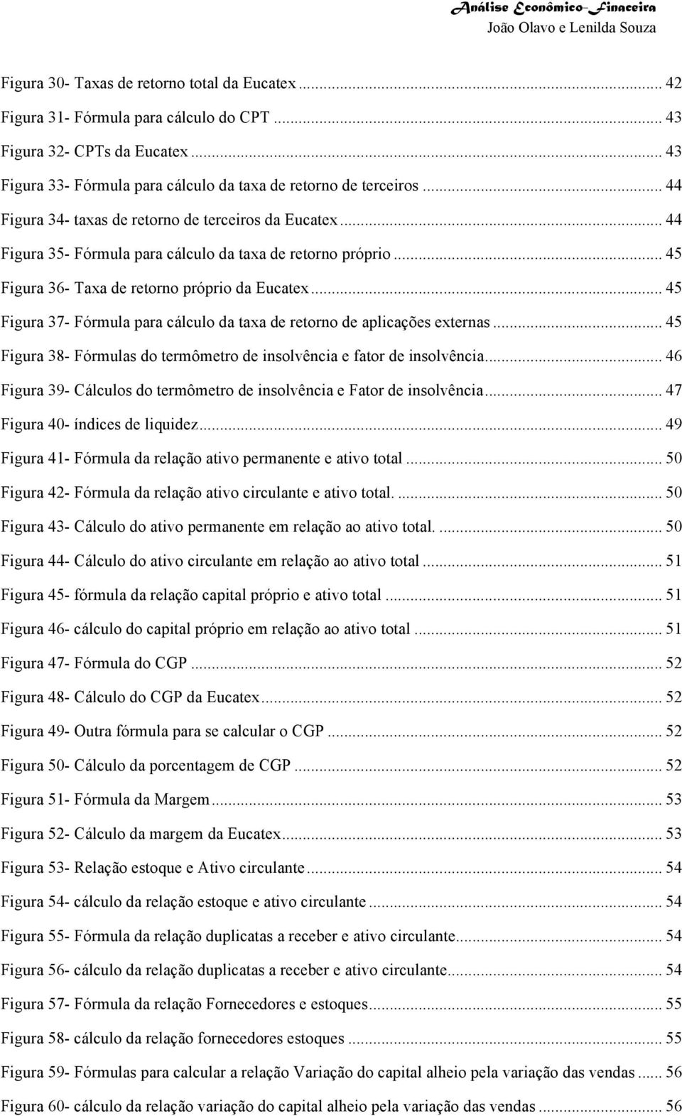 .. 45 Figura 37- Fórmula para cálculo da taxa de retorno de aplicações externas... 45 Figura 38- Fórmulas do termômetro de insolvência e fator de insolvência.