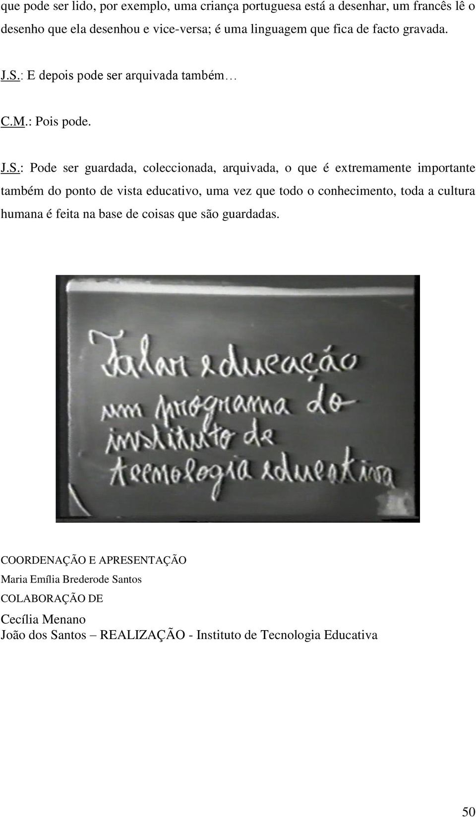 : E depois pode ser arquivada também C.M.: Pois pode. J.S.