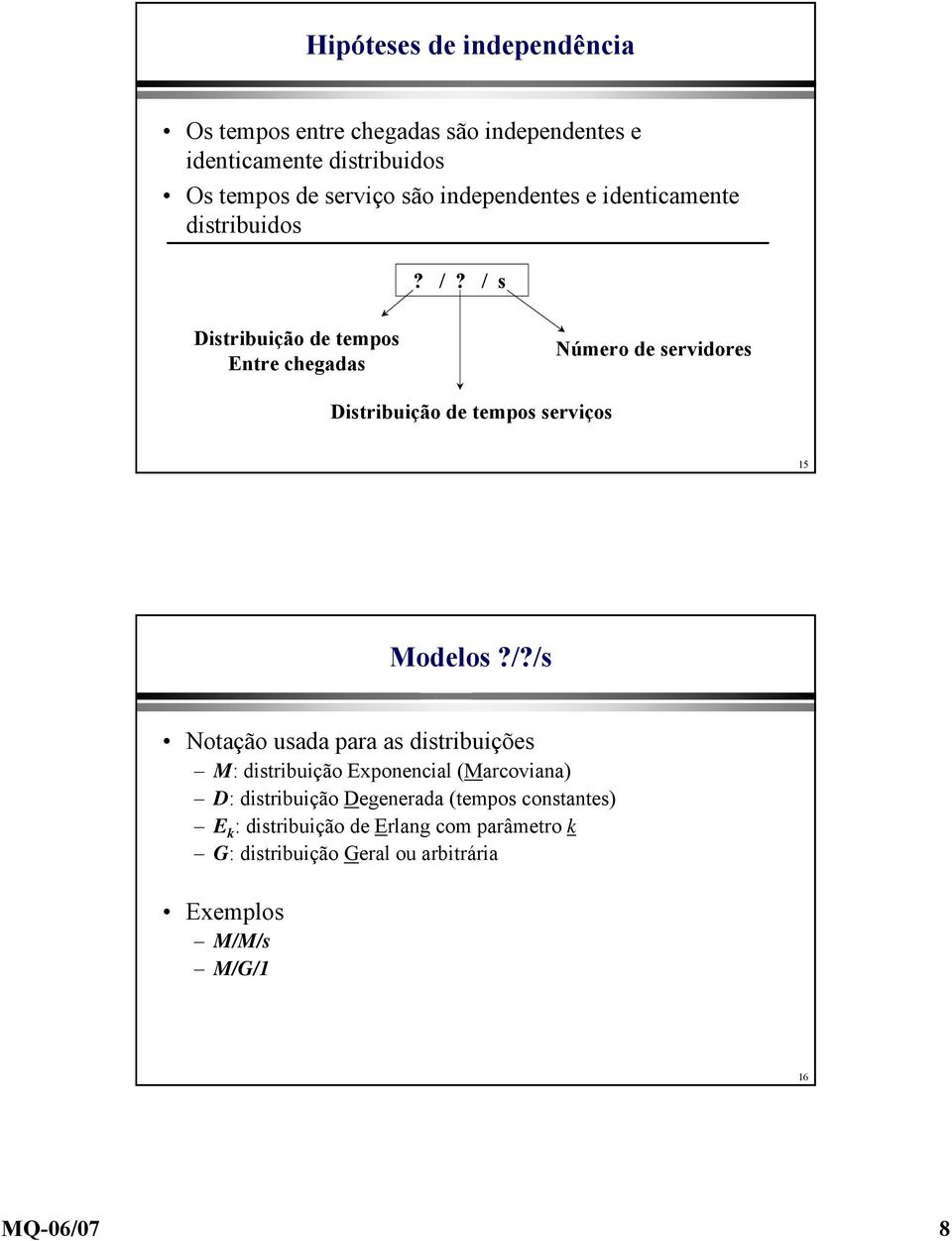 / s Distribuição de tempos Entre chegadas Número de servidores Distribuição de tempos serviços 15 Modelos?/?/s Notação usada para