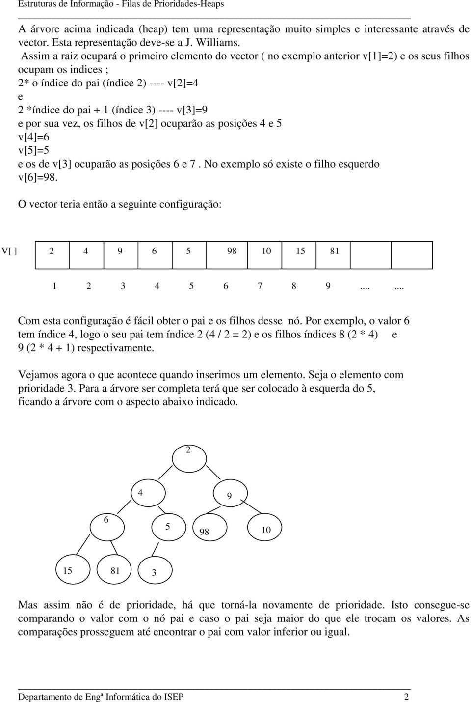 por sua vez, os filhos de v[] ocuparão as posições e v[]= v[]= e os de v[3] ocuparão as posições e 7. No exemplo só existe o filho esquerdo v[]=8.