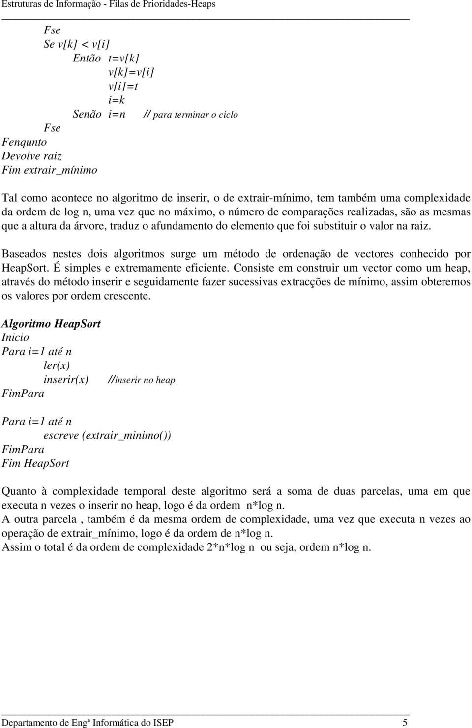 raiz. Baseados nestes dois algoritmos surge um método de ordenação de vectores conhecido por HeapSort. É simples e extremamente eficiente.