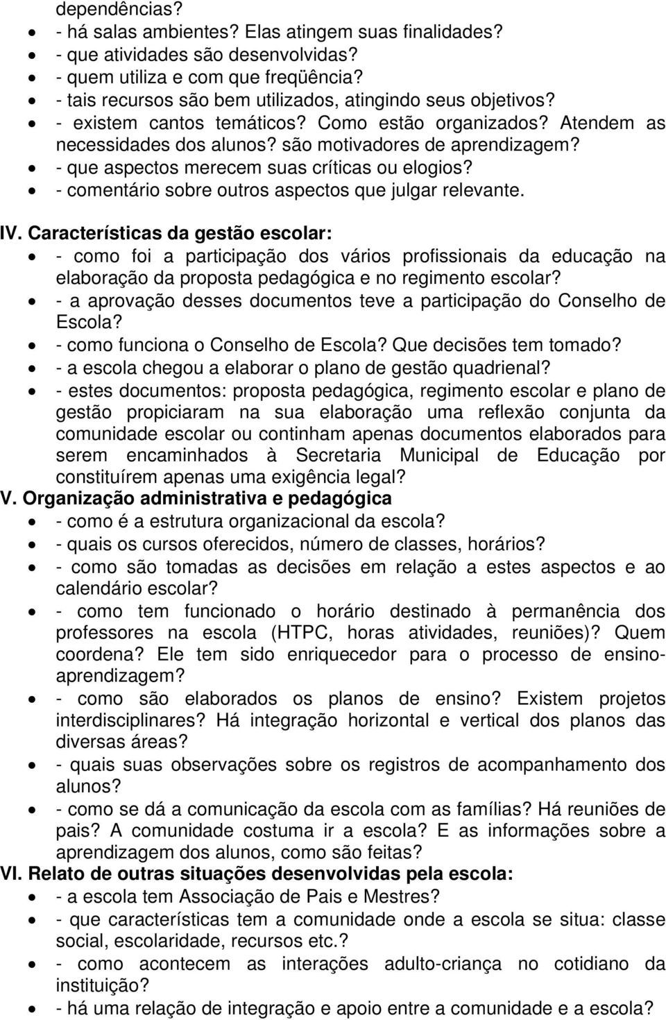 - que aspectos merecem suas críticas ou elogios? - comentário sobre outros aspectos que julgar relevante. IV.