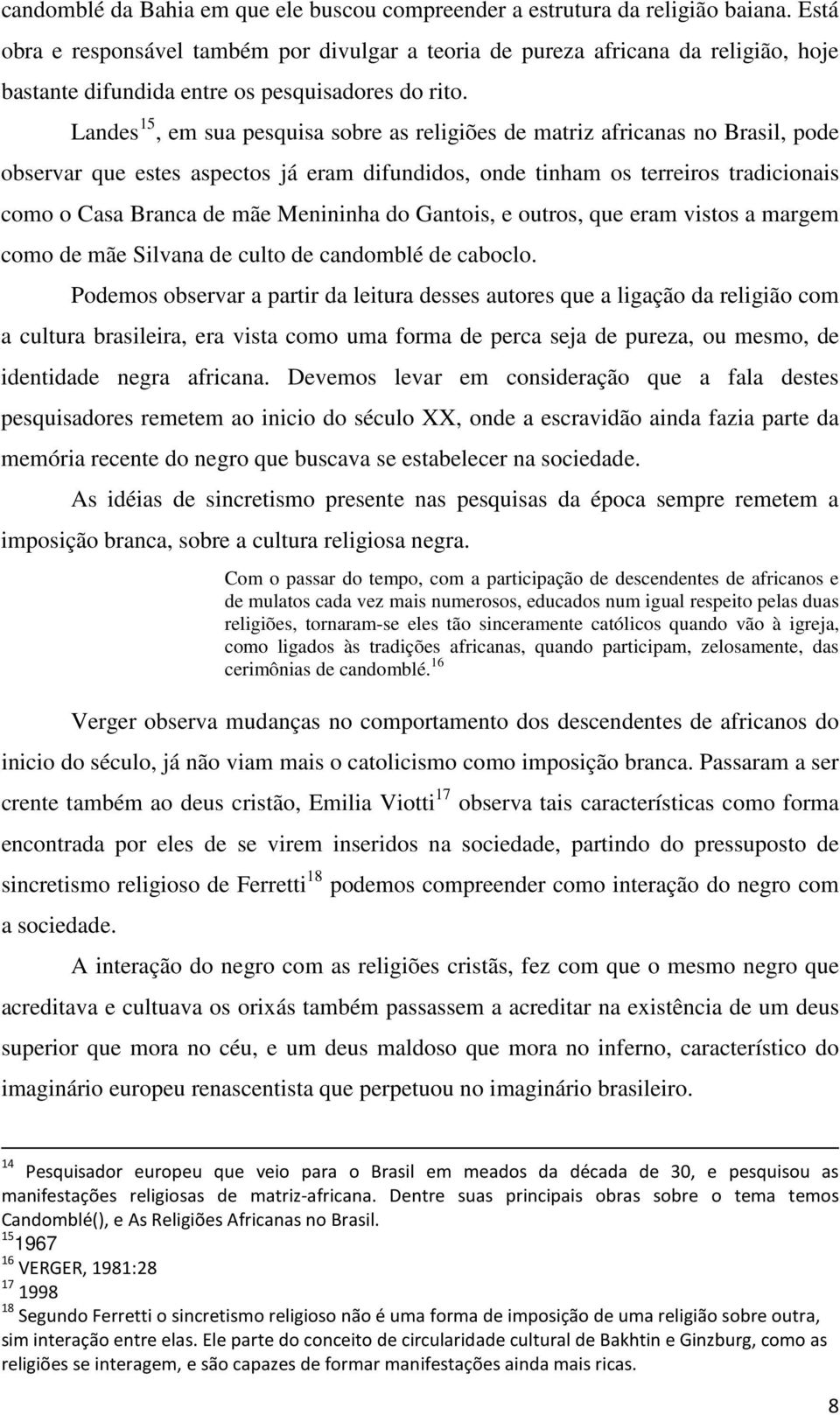 Landes 15, em sua pesquisa sobre as religiões de matriz africanas no Brasil, pode observar que estes aspectos já eram difundidos, onde tinham os terreiros tradicionais como o Casa Branca de mãe