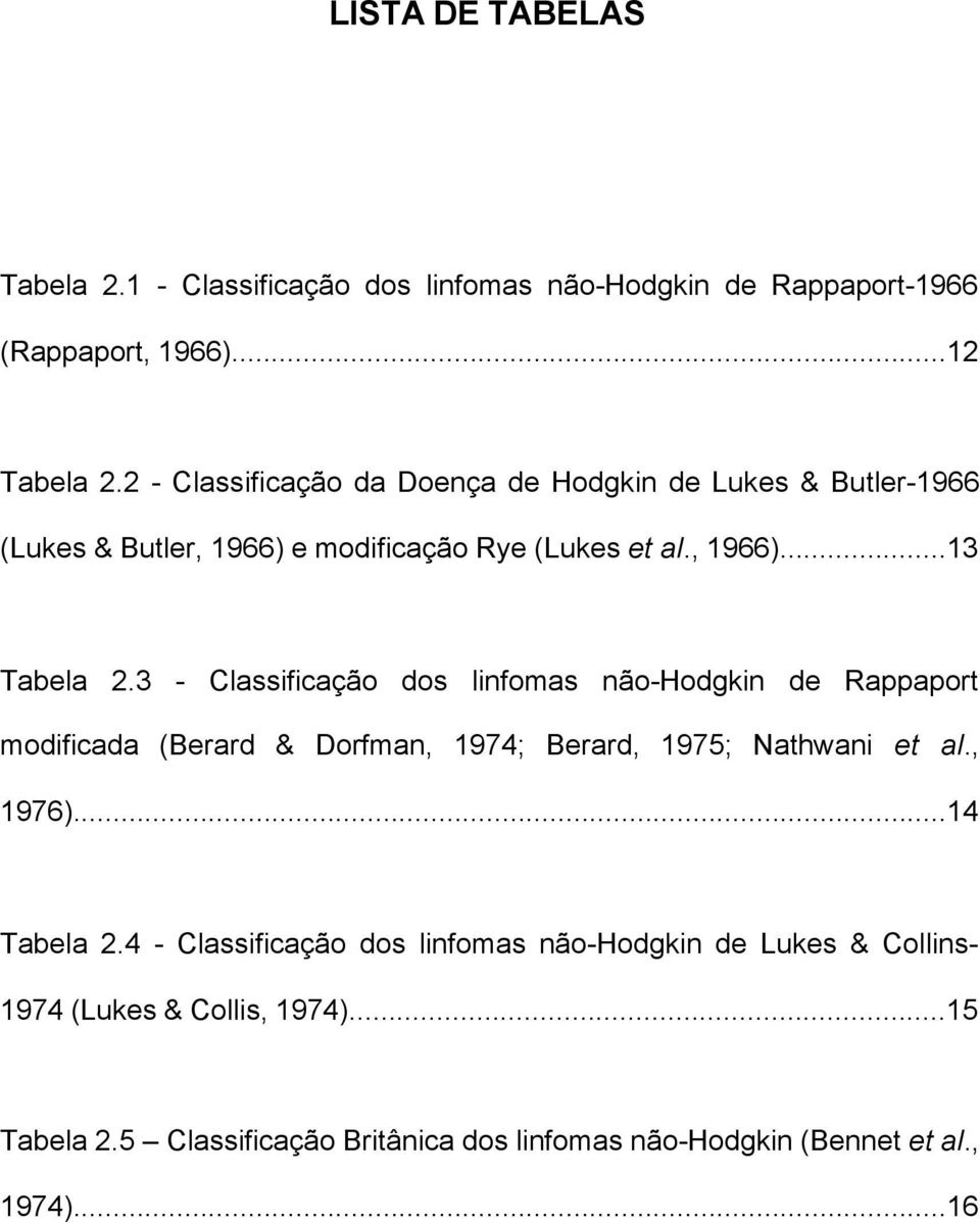 3 - Classificação dos linfomas não-hodgkin de Rappaport modificada (Berard & Dorfman, 1974; Berard, 1975; Nathwani et al., 1976)...14 Tabela 2.