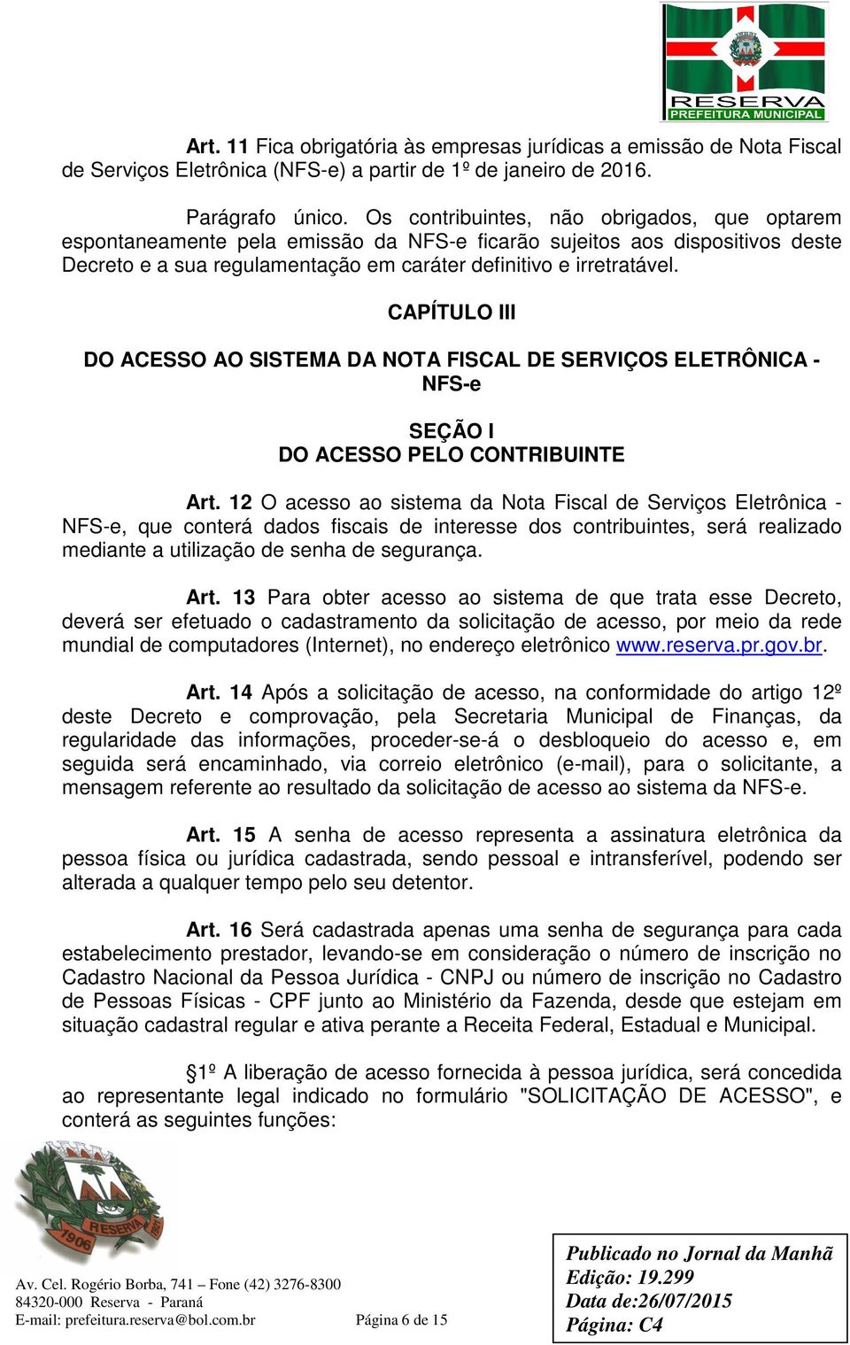 CAPÍTULO III DO ACESSO AO SISTEMA DA NOTA FISCAL DE SERVIÇOS ELETRÔNICA - NFS-e SEÇÃO I DO ACESSO PELO CONTRIBUINTE Art.