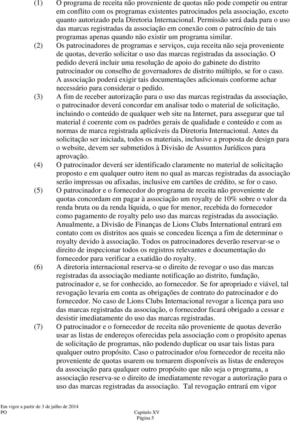 (2) Os patrocinadores de programas e serviços, cuja receita não seja proveniente de quotas, deverão solicitar o uso das marcas registradas da associação.