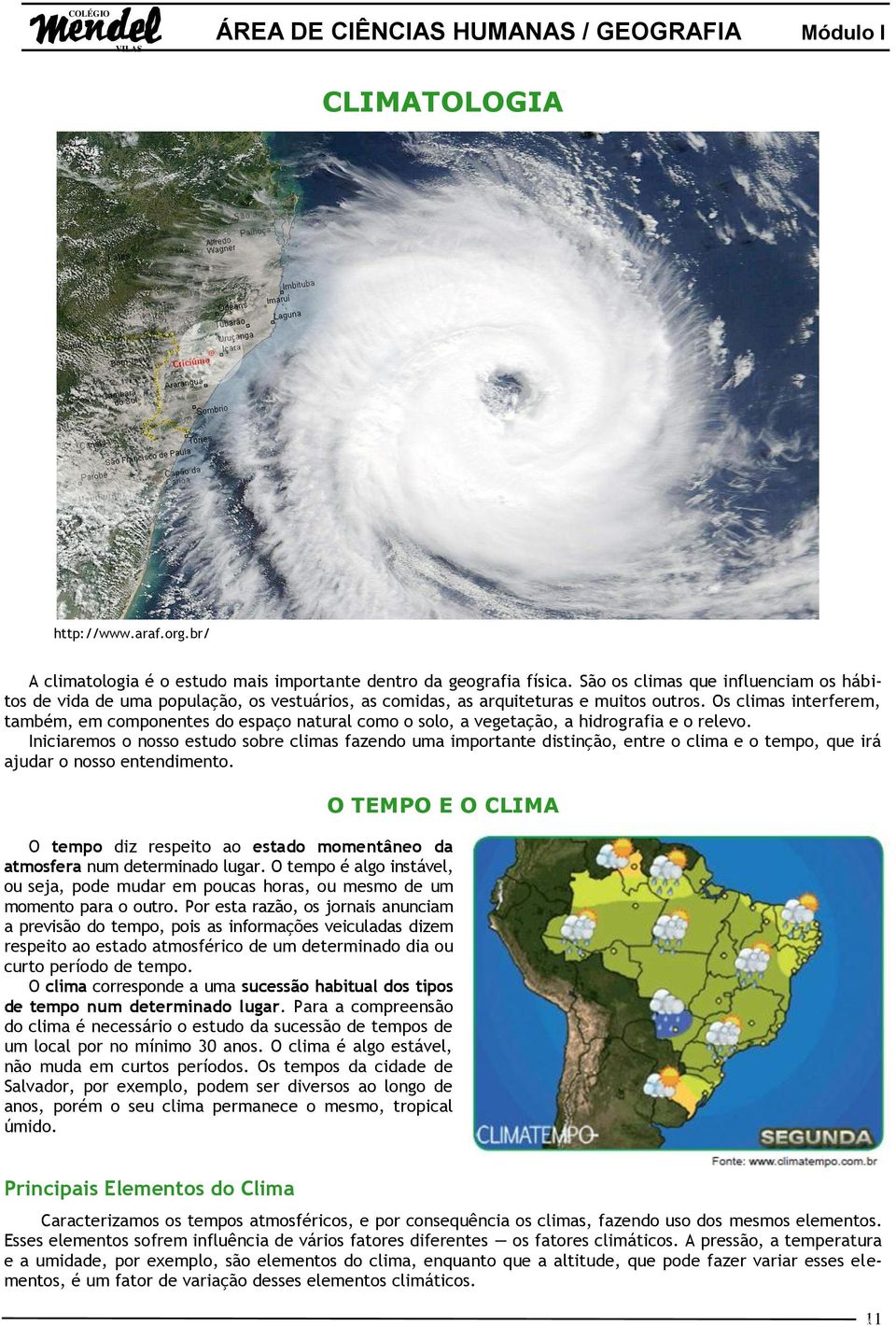 Os climas interferem, também, em componentes do espaço natural como o solo, a vegetação, a hidrografia e o relevo.