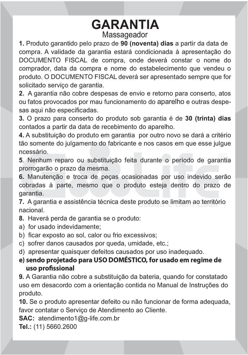 O DOCUMENTO FISCAL deverá ser apresentado sempre que for solicitado serviço de garantia. 2.