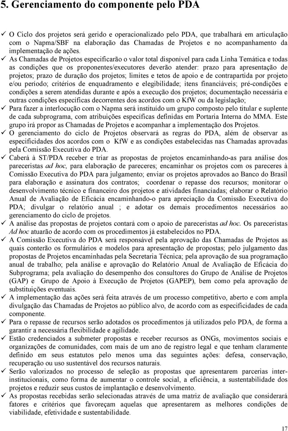 As Chamadas de Projetos especificarão o valor total disponível para cada Linha Temática e todas as condições que os proponentes/executores deverão atender: prazo para apresentação de projetos; prazo