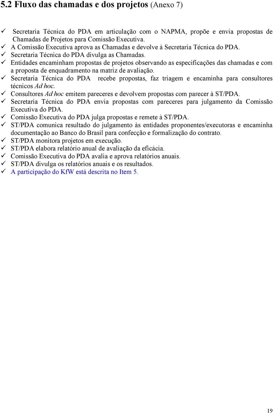 Entidades encaminham propostas de projetos observando as especificações das chamadas e com a proposta de enquadramento na matriz de avaliação.