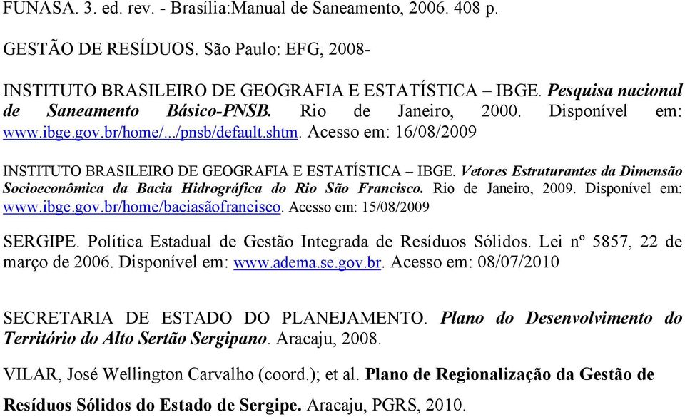 Acesso em: 16/08/2009 INSTITUTO BRASILEIRO DE GEOGRAFIA E ESTATÍSTICA IBGE. Vetores Estruturantes da Dimensão Socioeconômica da Bacia Hidrográfica do Rio São Francisco. Rio de Janeiro, 2009.