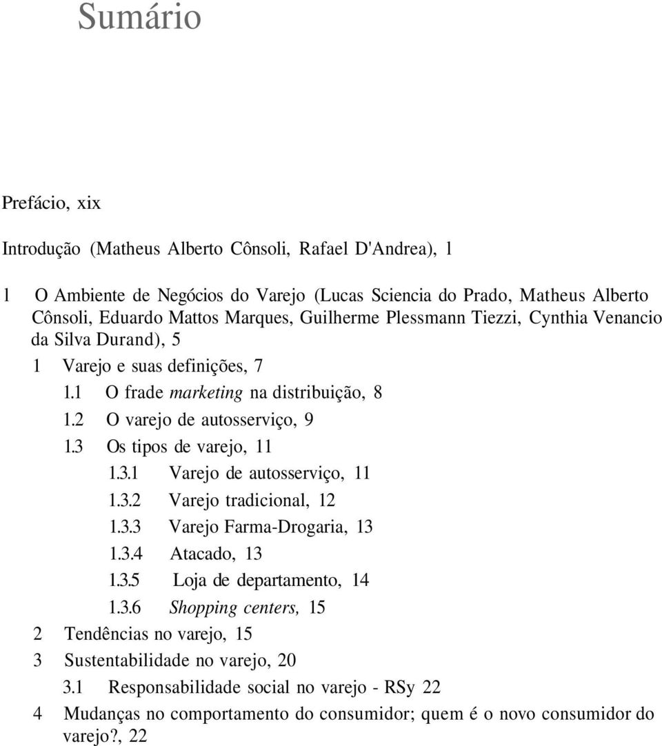 3 Os tipos de varejo, 11 1.3.1 Varejo de autosserviço, 11 1.3.2 Varejo tradicional, 12 1.3.3 Varejo Farma-Drogaria, 13 1.3.4 Atacado, 13 1.3.5 Loja de departamento, 14 1.3.6 Shopping centers, 15 2 Tendências no varejo, 15 3 Sustentabilidade no varejo, 20 3.