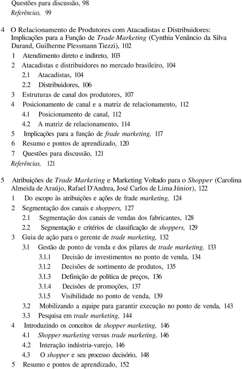 2 Distribuidores, 106 3 Estruturas de canal dos produtores, 107 4 Posicionamento de canal e a matriz de relacionamento, 112 4.1 Posicionamento de canal, 112 4.