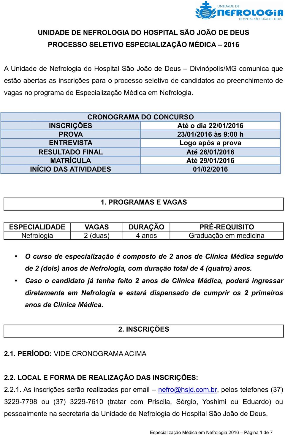 CRONOGRAMA DO CONCURSO INSCRIÇÕES Até o dia 22/01/2016 PROVA 23/01/2016 às 9:00 h ENTREVISTA Logo após a prova RESULTADO FINAL Até 26/01/2016 MATRÍCULA Até 29/01/2016 INÍCIO DAS ATIVIDADES 01/02/2016