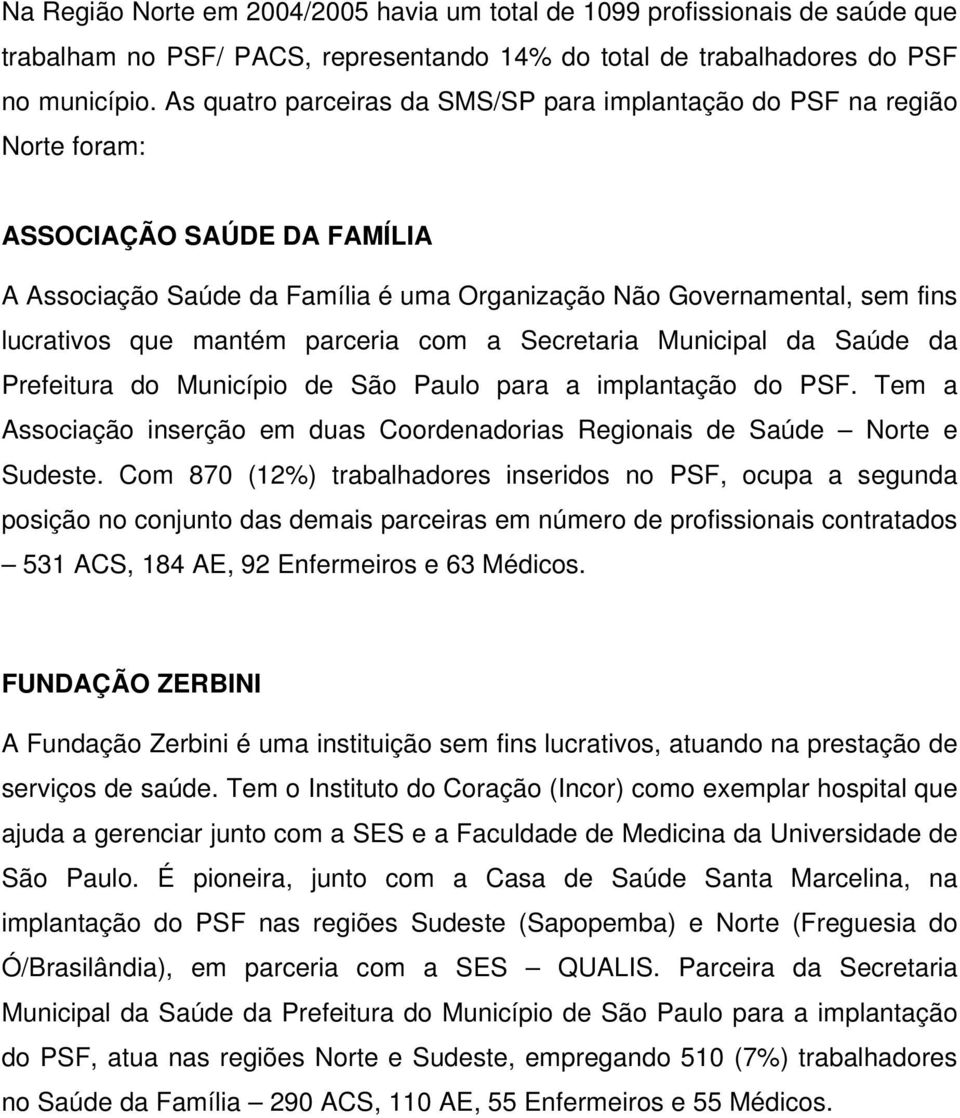 mantém parceria com a Secretaria Municipal da Saúde da Prefeitura do Município de São Paulo para a implantação do PSF.