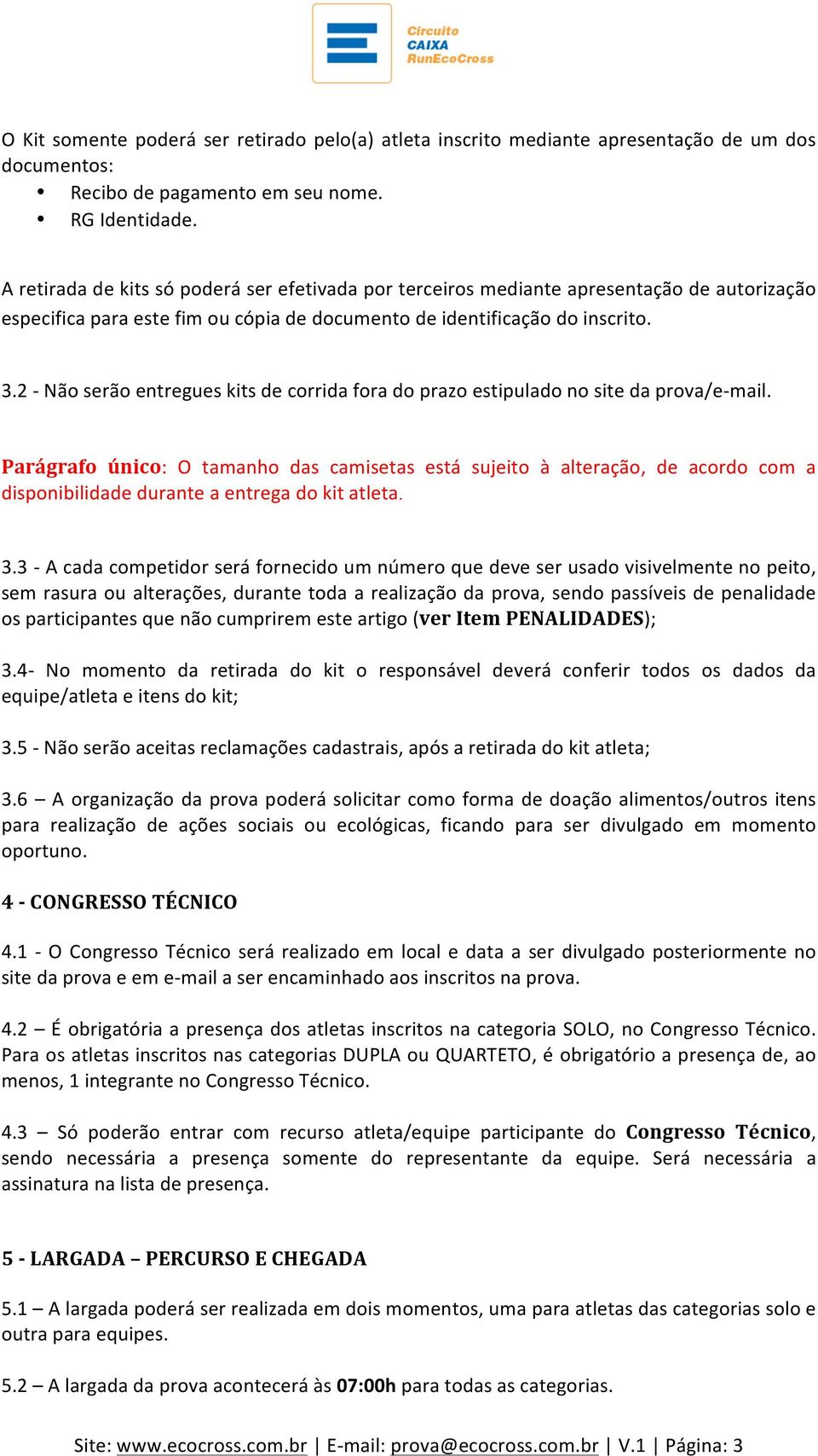 2 - Não serão entregues kits de corrida fora do prazo estipulado no site da prova/e- mail.