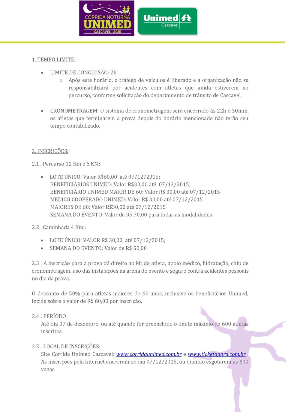 1. Percurs 12 Km e 6 KM: LOTE ÚNICO: Valr R$60,00 até 07/12/2015; BENEFICIÁRIOS UNIMED: Valr R$30,00 até 07/12/2015; BENEFICIÁRIO UNIMED MAIOR DE 60: Valr R$ 30,00 até 07/12/2015 MEDICO COOPERADO