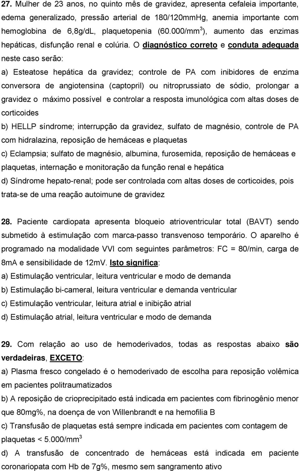 O diagnóstico correto e conduta adequada neste caso serão: a) Esteatose hepática da gravidez; controle de PA com inibidores de enzima conversora de angiotensina (captopril) ou nitroprussiato de