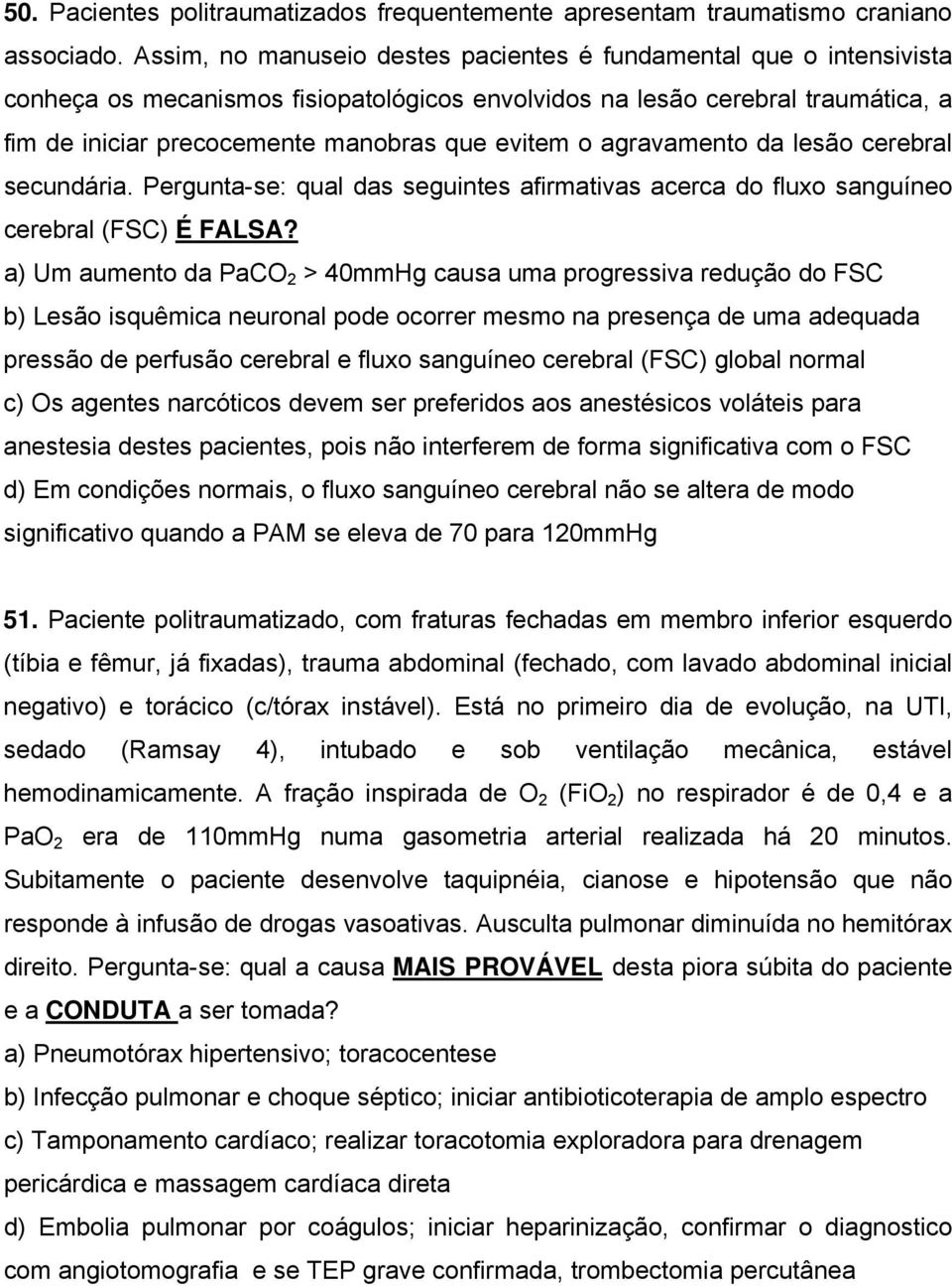 o agravamento da lesão cerebral secundária. Pergunta-se: qual das seguintes afirmativas acerca do fluxo sanguíneo cerebral (FSC) É FALSA?