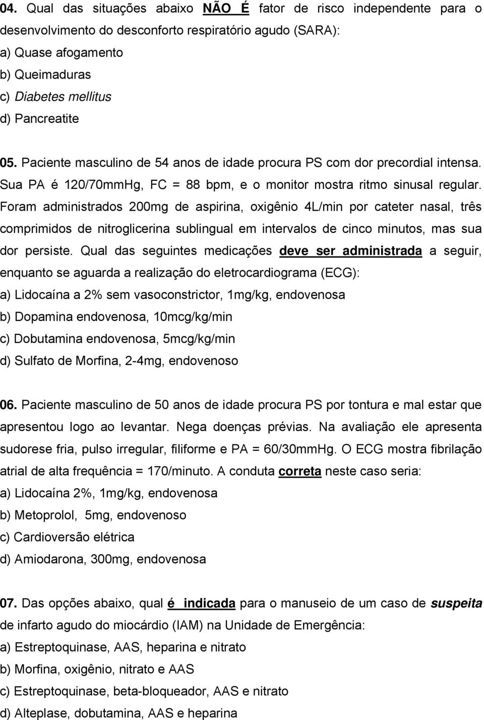 Foram administrados 200mg de aspirina, oxigênio 4L/min por cateter nasal, três comprimidos de nitroglicerina sublingual em intervalos de cinco minutos, mas sua dor persiste.