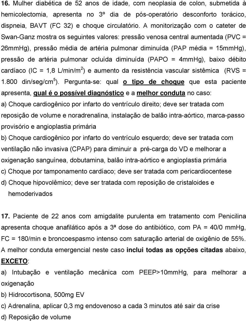 artéria pulmonar ocluída diminuída (PAPO = 4mmHg), baixo débito cardíaco (IC = 1,8 L/min/m 2 ) e aumento da resistência vascular sistêmica (RVS = 1.800 din/seg/cm 5 ).