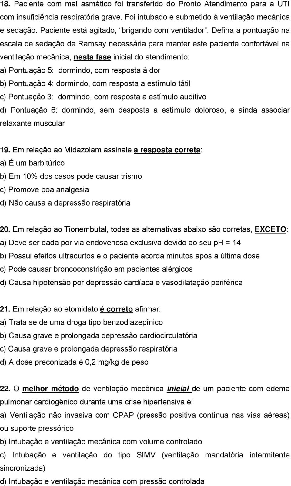 Defina a pontuação na escala de sedação de Ramsay necessária para manter este paciente confortável na ventilação mecânica, nesta fase inicial do atendimento: a) Pontuação 5: dormindo, com resposta à