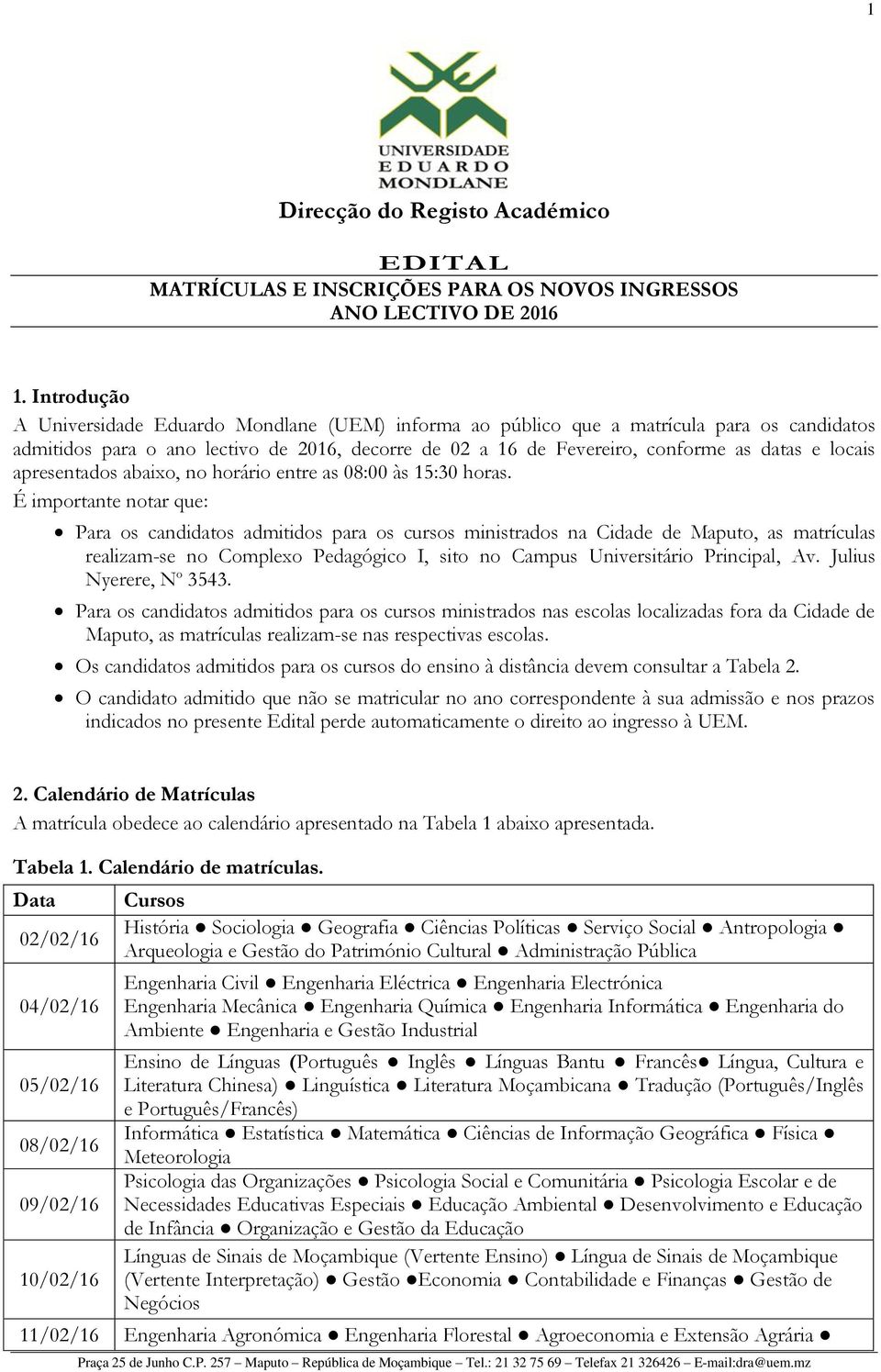 locais apresentados abaixo, no horário entre as 08:00 às 15:30 horas.