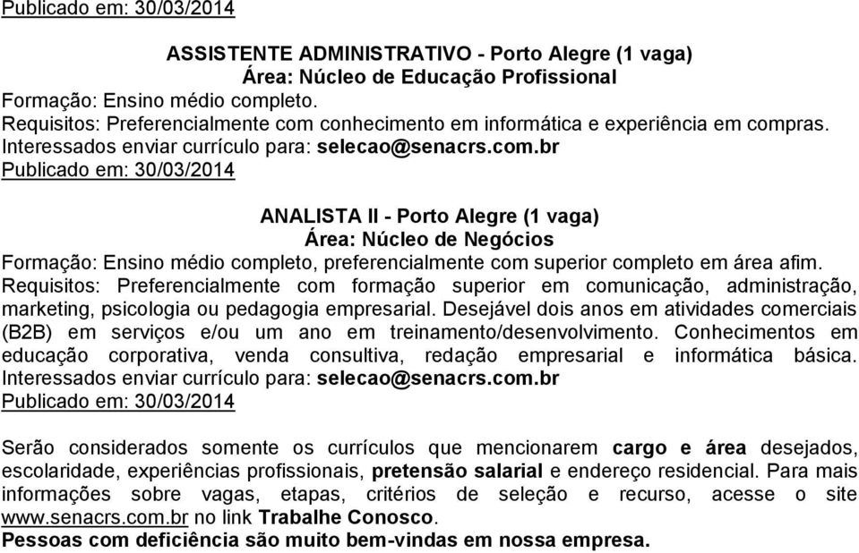 br ANALISTA II - Porto Alegre (1 vaga) Área: Núcleo de Negócios Formação: Ensino médio completo, preferencialmente com superior completo em área afim.