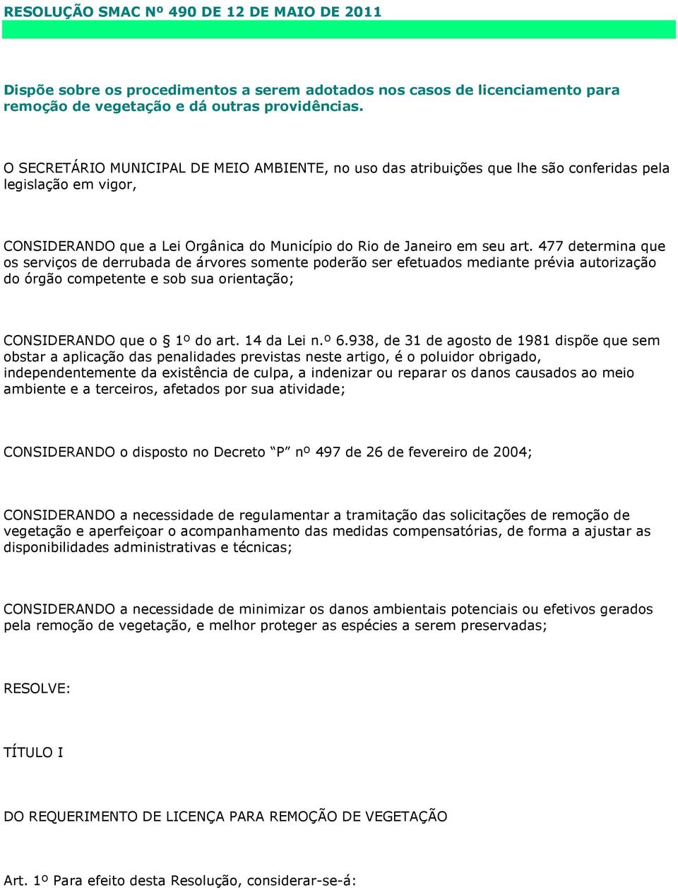 477 determina que os serviços de derrubada de árvores somente poderão ser efetuados mediante prévia autorização do órgão competente e sob sua orientação; CONSIDERANDO que o 1º do art. 14 da Lei n.º 6.