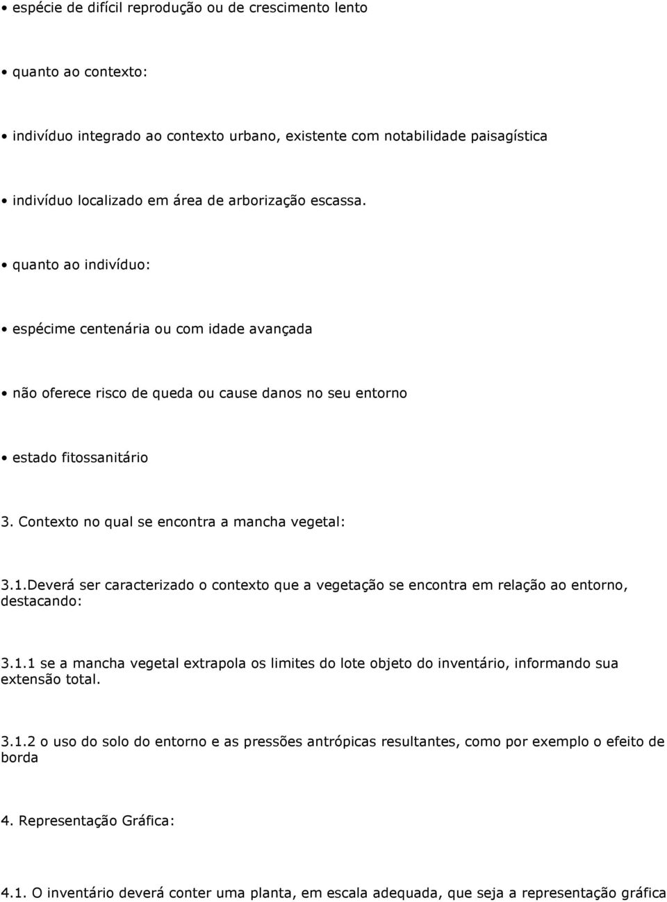 Contexto no qual se encontra a mancha vegetal: 3.1.Deverá ser caracterizado o contexto que a vegetação se encontra em relação ao entorno, destacando: 3.1.1 se a mancha vegetal extrapola os limites do lote objeto do inventário, informando sua extensão total.