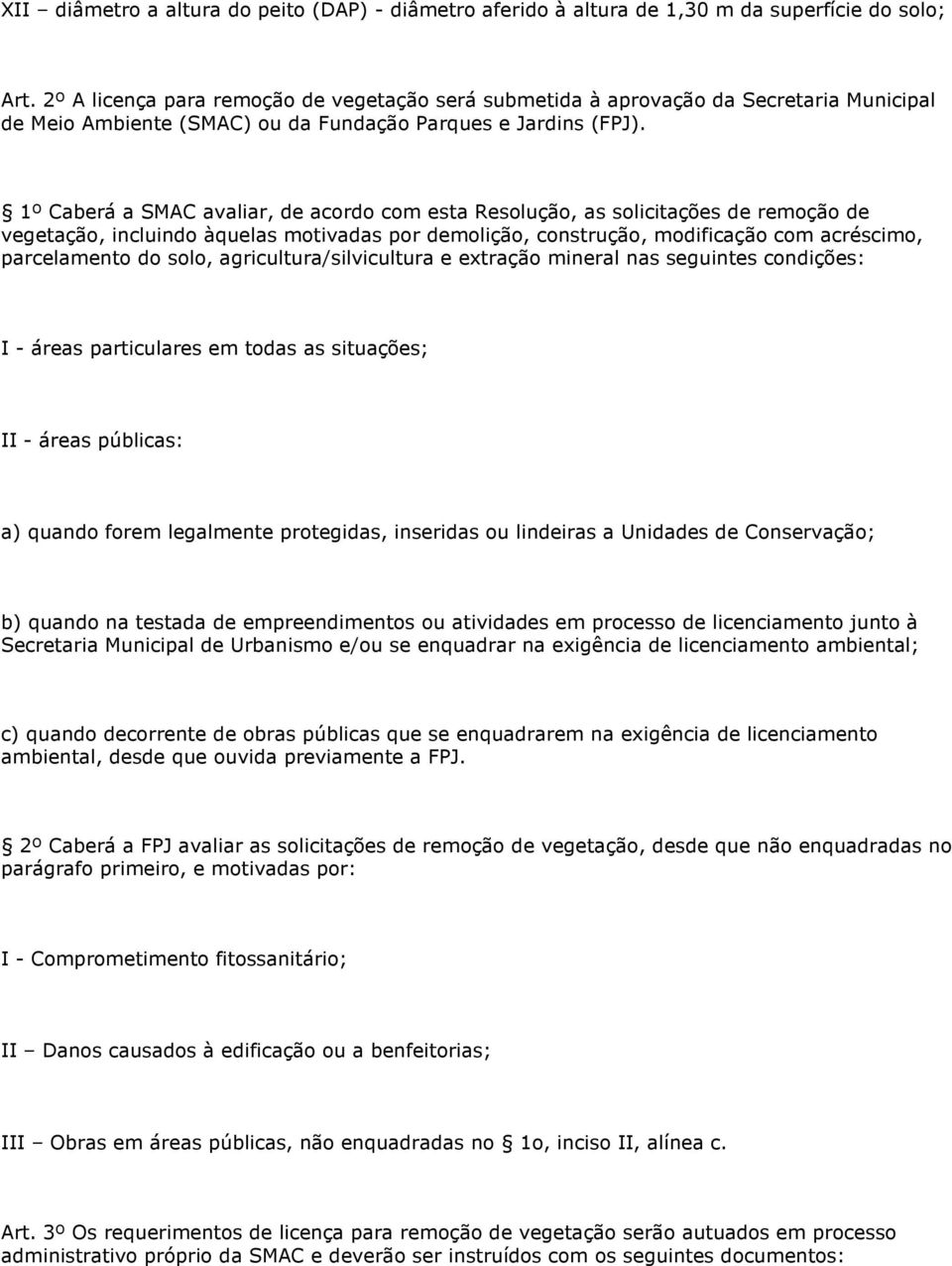 1º Caberá a SMAC avaliar, de acordo com esta Resolução, as solicitações de remoção de vegetação, incluindo àquelas motivadas por demolição, construção, modificação com acréscimo, parcelamento do