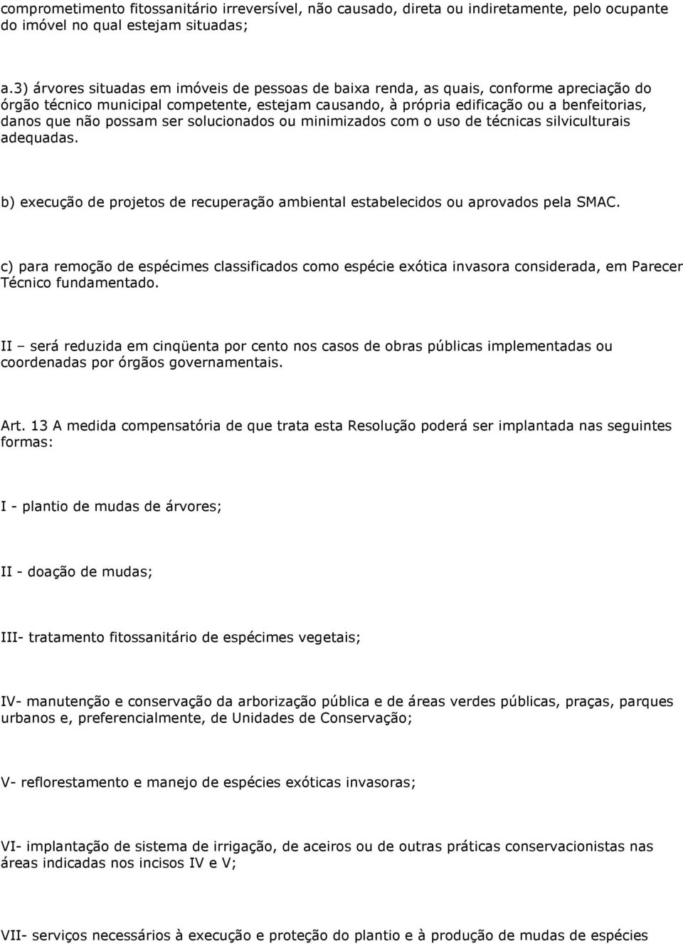 possam ser solucionados ou minimizados com o uso de técnicas silviculturais adequadas. b) execução de projetos de recuperação ambiental estabelecidos ou aprovados pela SMAC.