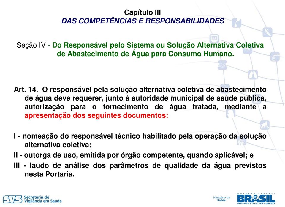 O responsável pela solução alternativa coletiva de abastecimento de água deve requerer, junto à autoridade municipal de saúde pública, autorização para o