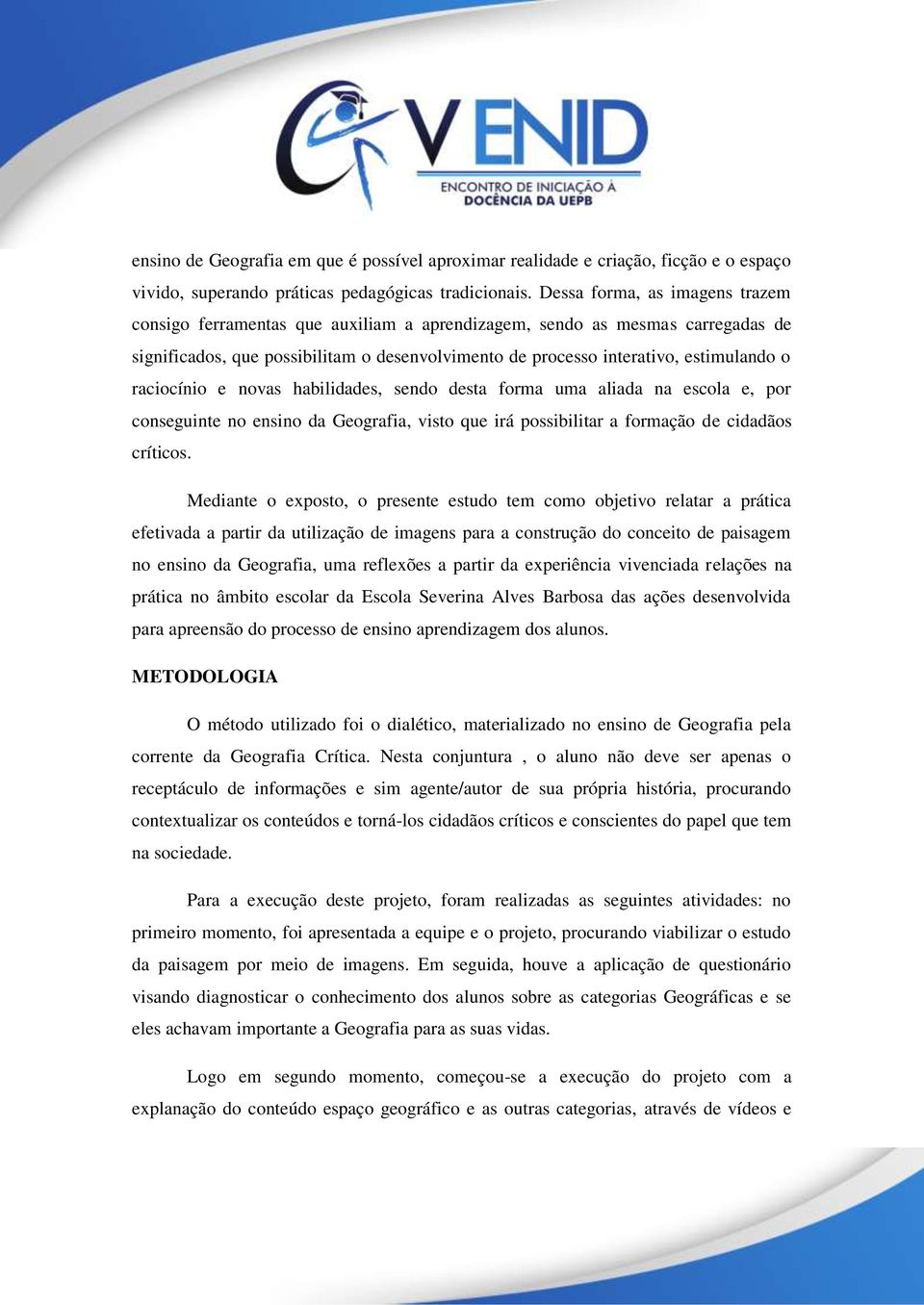 raciocínio e novas habilidades, sendo desta forma uma aliada na escola e, por conseguinte no ensino da Geografia, visto que irá possibilitar a formação de cidadãos críticos.