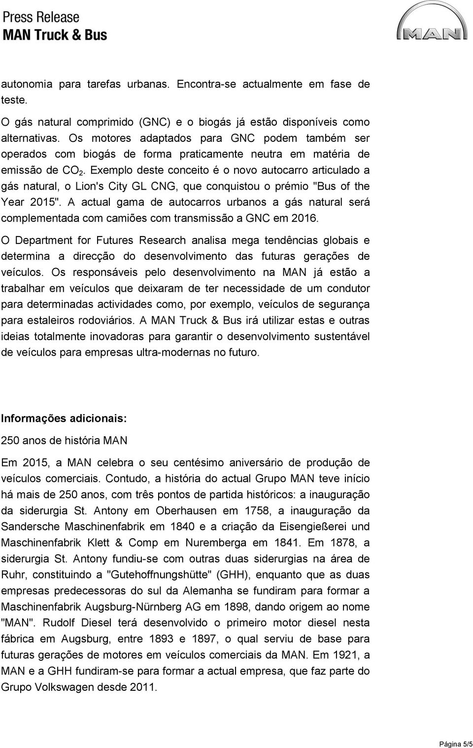 Exemplo deste conceito é o novo autocarro articulado a gás natural, o Lion's City GL CNG, que conquistou o prémio "Bus of the Year 2015".