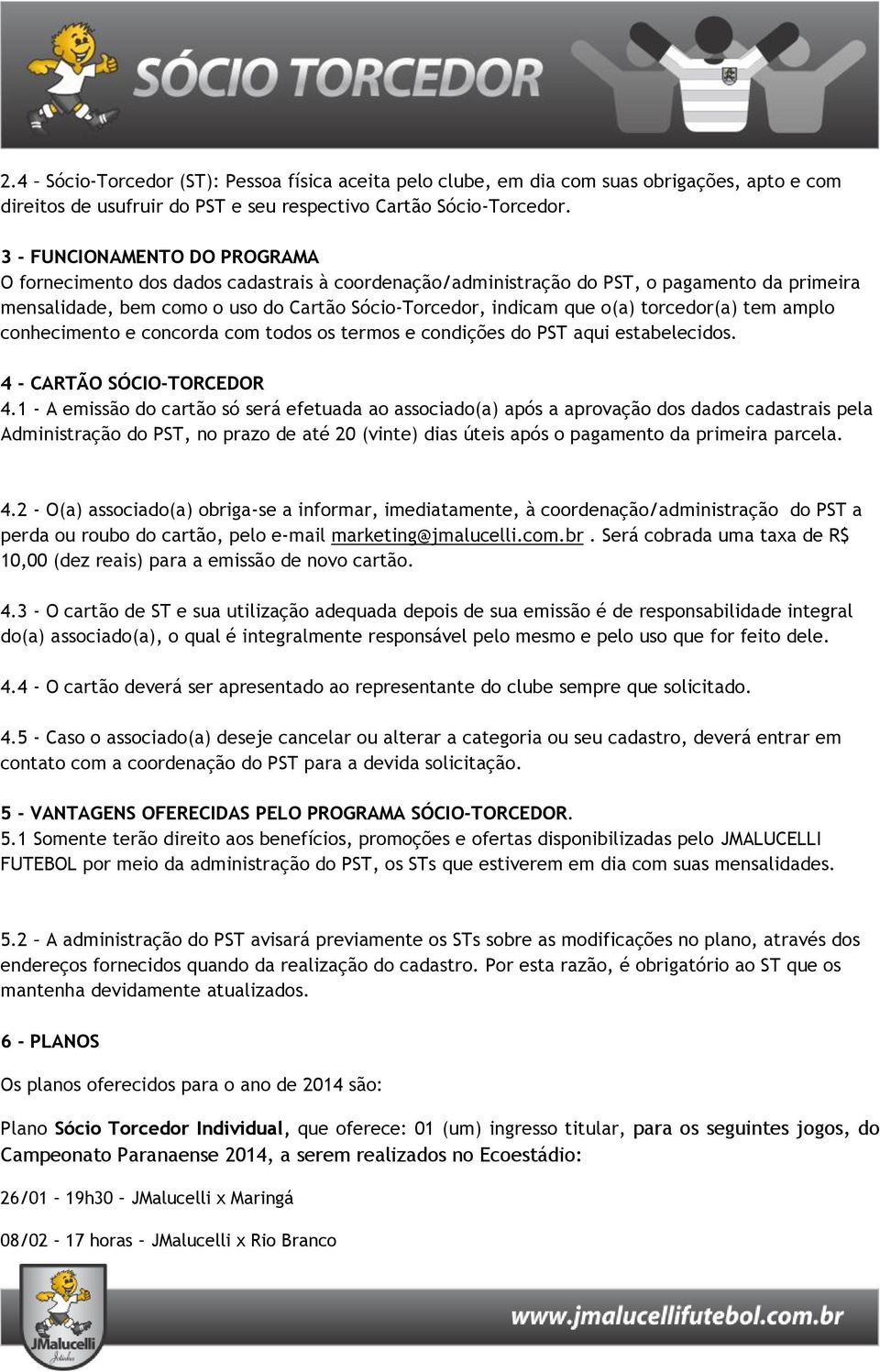 torcedor(a) tem amplo conhecimento e concorda com todos os termos e condições do PST aqui estabelecidos. 4 - CARTÃO SÓCIO-TORCEDOR 4.