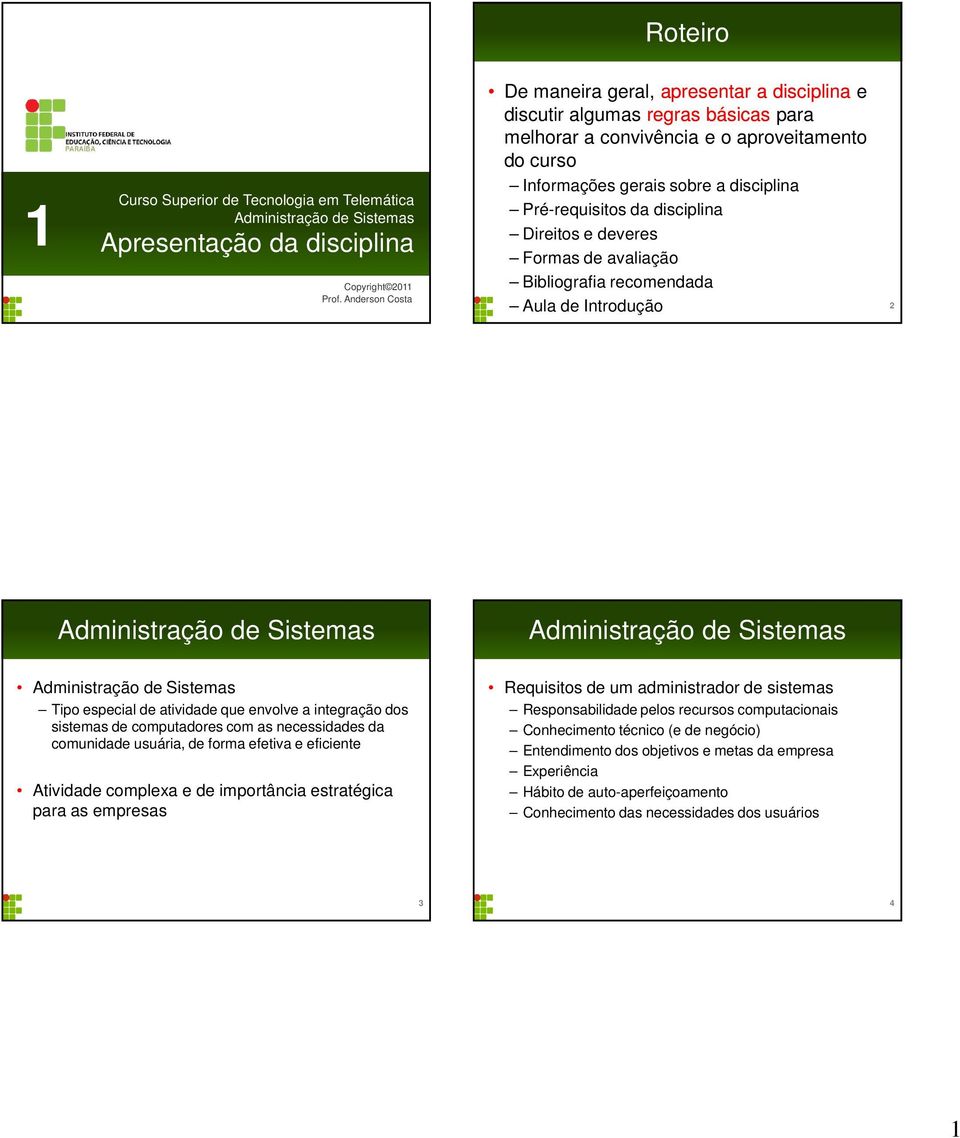 da disciplina Direitos e deveres Formas de avaliação Bibliografia recomendada Aula de Introdução 2 Administração de Sistemas Administração de Sistemas Administração de Sistemas Tipo especial de