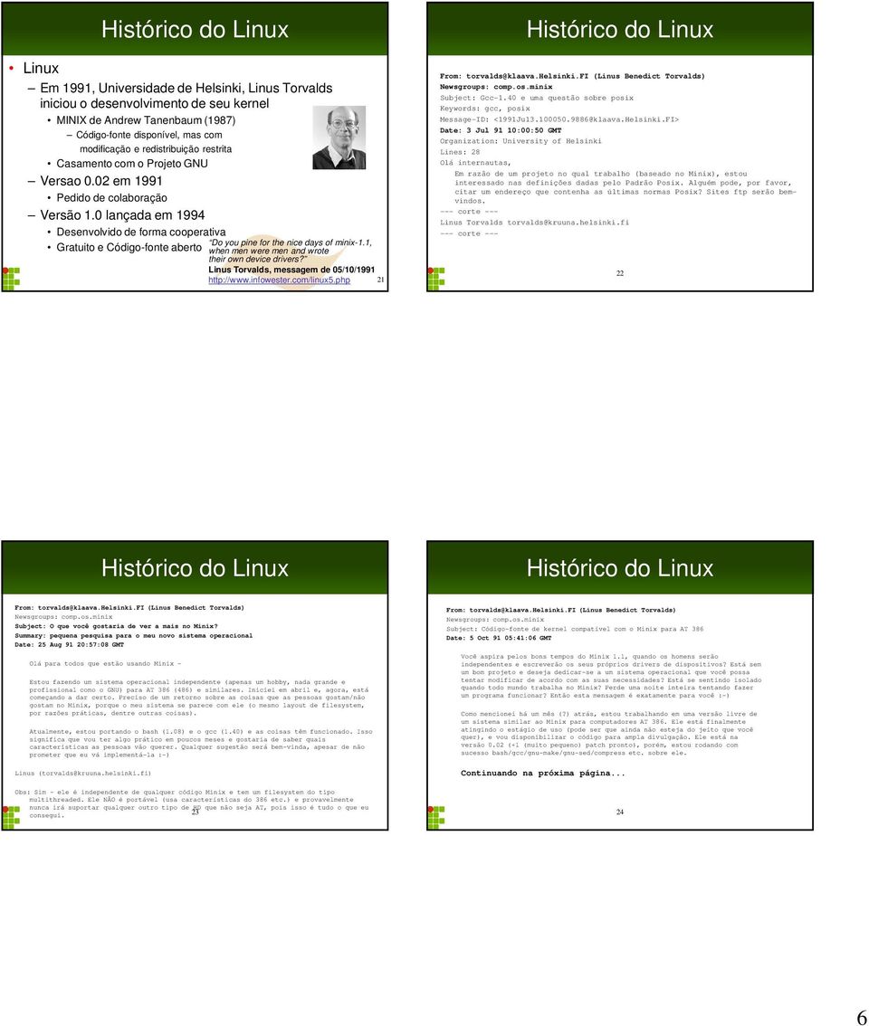 1, Gratuito e Código-fonte aberto when men were men and wrote their own device drivers? Linus Torvalds, messagem de 05/10/1991 http://www.infowester.com/linux5.php 21 From: torvalds@klaava.helsinki.