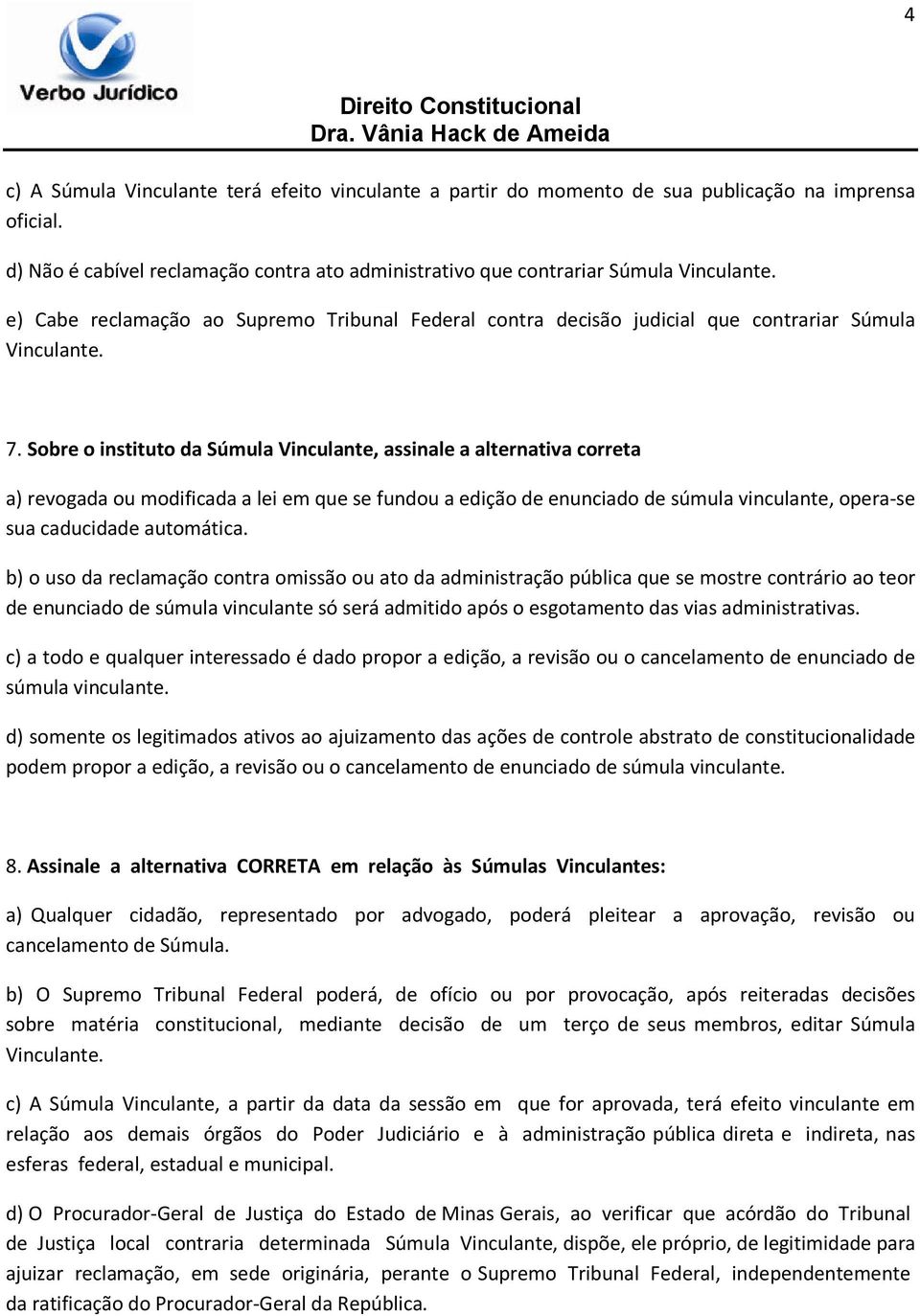 Sobre o instituto da Súmula Vinculante, assinale a alternativa correta a) revogada ou modificada a lei em que se fundou a edição de enunciado de súmula vinculante, opera-se sua caducidade automática.