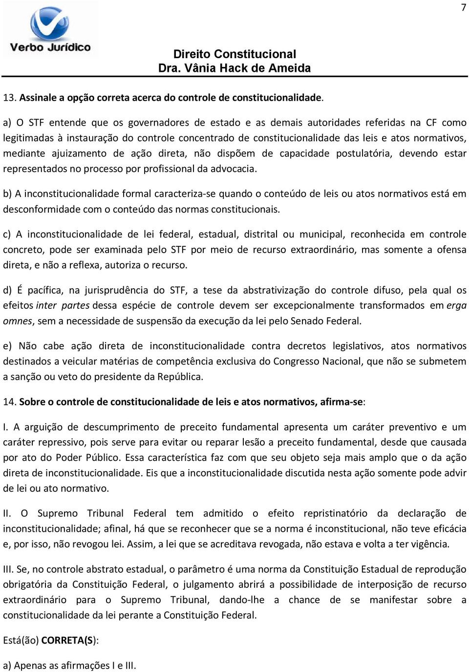 mediante ajuizamento de ação direta, não dispõem de capacidade postulatória, devendo estar representados no processo por profissional da advocacia.