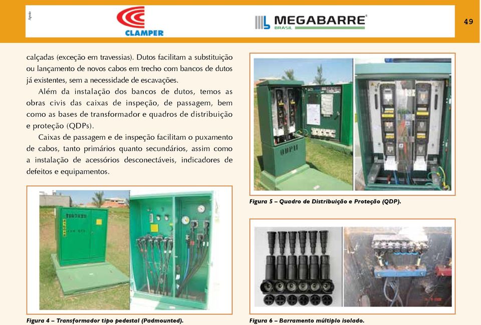 Além da instalação dos bancos de dutos, temos as obras civis das caixas de inspeção, de passagem, bem como as bases de transformador e quadros de distribuição e proteção